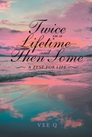 Twice in a Lifetime-And Then Some: A Zest for Life 1638124728 Book Cover
