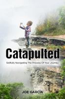 Catapulted: Skillfully Navigating The Process Of Your Journey 1981702601 Book Cover