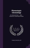 Phrenotypic Chronology: Or, Historical Facts ... with ... Sentences Containing the Dates 1358469326 Book Cover