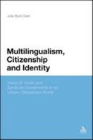 Multilingualism, Citizenship, and Identity: Voices of Youth and Symbolic Investments in an Urban, Globalized World 1441182519 Book Cover