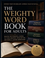 THE WEIGHTY WORD BOOK FOR ADULTS: Master 100 powerful words to think smarter, speak better, and make a lasting impression B0H6TLNPV7 Book Cover