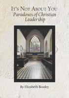 It's Not About You: Paradoxes of Christian Leadership 0998051640 Book Cover