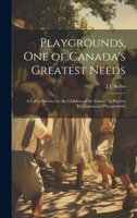 Playgrounds, one of Canada's Greatest Needs: A Call to Service for the Children of the Future; [a Plea for Recreation and Playgrounds] 1019912979 Book Cover