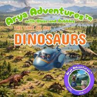 Arya Adventures with Blaze and Bubbles THE TIME OF THE DINOSAURS B0GK16KBKL Book Cover