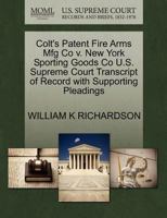 Colt's Patent Fire Arms Mfg Co v. New York Sporting Goods Co U.S. Supreme Court Transcript of Record with Supporting Pleadings 1270150138 Book Cover