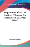 Programme Officiel Des Matieres D'Examen Du Baccalaureat Es-Lettres (1841) 1160231451 Book Cover