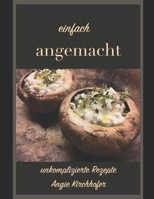 einfach angemacht: unkomplizierte Rezepte (German Edition) B0875Z2WQL Book Cover