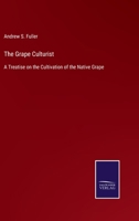 The Grape Culturist: A Treatise on the Cultivation of the Native Grape 3752533331 Book Cover