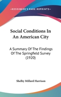 Social Conditions in an American City: A Summary of the Findings of the Springfield Survey 0548822913 Book Cover