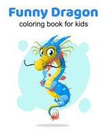 Funny Dragons coloring book for kids: Coloring book happy for kids girls and boys age 1 to 12  , and teens 1659498279 Book Cover