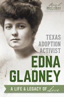 Texas Adoption Activist Edna Gladney: A Life and Legacy of Love 1626193517 Book Cover