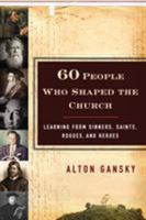 60 People Who Shaped the Church: Learning from Sinners, Saints, Rogues, and Heroes 0801015391 Book Cover