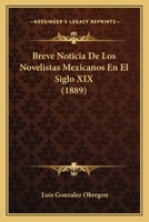 Breve Noticia De Los Novelistas Mexicanos En El Siglo XIX (1889) 1148580514 Book Cover