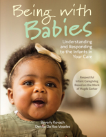 Being with Babies: Understanding and Responding to the Infants in Your Care (Best Practices for Caregivers) 0876590628 Book Cover