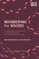 Wandering the Wards: An Ethnography of Hospital Care and Its Consequences for People Living with Dementia 0367644487 Book Cover