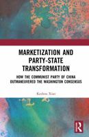 Marketization and Party-State Transformation: How the Communist Party of China Outmaneuvered the Washington Consensus 104141319X Book Cover