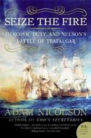 Seize the Fire: Heroism, Duty, and Nelson's Battle of Trafalgar (P.S.)