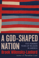 A God-Shaped Nation: Five Hundred Years of Religion in America 0802167349 Book Cover