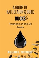 A Guide to Ducks: Two Years in the Oil Sands B0BFHWR2LP Book Cover