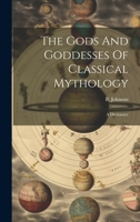 The Gods And Goddesses Of Classical Mythology: A Dictionary 102233560X Book Cover