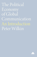 The Political Economy Of Global Communication: An Introduction (Human Security in the Global Economy) 0745314015 Book Cover