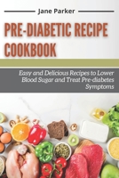 Pre-diabetic Recipe Cookbook: Easy and Delicious Recipes to Lower Blood Sugar and Treat Pre-diabetes Symptoms B0949H4L9H Book Cover