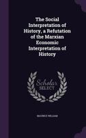 The Social Interpretation of History, a Refutation of the Marxian Economic Interpretation of History 1355312280 Book Cover