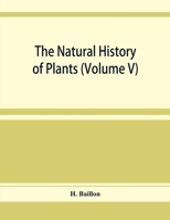 The Natural History Of Plants, Volume 5 1355271304 Book Cover