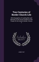 Two Centuries of Border Church Life: With Biographies of Leading Men and Sketches of the Social Condition of the People On the Eastern Border, Volume 2 1341239470 Book Cover