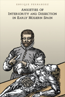 Anxieties of Interiority and Dissection in Early Modern Spain 1487556446 Book Cover