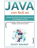 Java von Null an:Lernen Sie schnell Java-Programmierung für Anfänger bis Profis-Der vollständige Leitfaden mit Codebeispielen und Übungen, um ein Profi zu werden Scott (German Edition) B0DSSG36T5 Book Cover