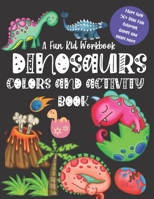 A Fun Kid Workbook DINOSAURS Colors and activity book: A FUN AND ACTIVITY BOOK FOR KIDS AGES 3-7 COLORING, DOT TO DOT AND AND MANY MORE LEARNING ... FOR TODDLER KINDERGARTEN AND PRE K AGES 2-4 B08BDW41M6 Book Cover