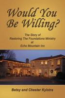Would You Be Willing?: The Story of Restoring the Foundations at Echo Mountain Inn 0964939800 Book Cover