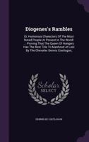 Diogenes's Rambles: Or, Humorous Characters Of The Most Noted People At Present In The World: ... Proving That The Queen Of Hungary Has The Best Title To Manhood At Last By The Chevalier Dennis Coetlo 1178985954 Book Cover