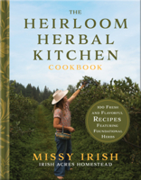 The Heirloom Herbal Kitchen Cookbook: 100 Fresh and Flavorful Recipes Featuring Foundational Herbs 0736994777 Book Cover