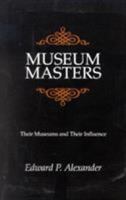 Museum Masters: Their Museums and Their Influence: Their Museums and Their Influence (American Association for State and Local History Book Series) 0910050686 Book Cover