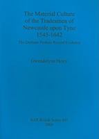 The Material Culture of the Tradesmen of Newcastle Upon Tyne, 1545-1642 1407306014 Book Cover
