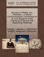 Accuracy in Media, Inc., Petitioner, v. Federal Communications Commission et al. U.S. Supreme Court Transcript of Record with Supporting Pleadings 1270653946 Book Cover