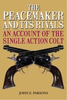 The peacemaker and its rivals;: An account of the single action Colt 1626365709 Book Cover