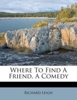 Where to Find a Friend, a Comedy 1175008451 Book Cover