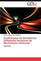 Controlador de Semaforos Utilizando Sensores de Movimiento Vehicular 3848472805 Book Cover