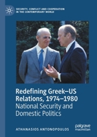 Redefining Greek-Us Relations, 1974-1980: National Security and Domestic Politics 3030476588 Book Cover