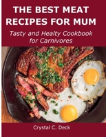 The Best Meat Recipes for Mum: Tasty and Healty Cookbook for Carnivores 1483401421 Book Cover