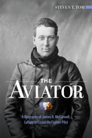 The Aviator: A Biography of James R. McConnell, Lafayette Escadrille Fighter Pilot 0764370308 Book Cover