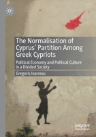 The Normalisation of Cyprus' Partition Among Greek Cypriots: Political Economy and Political Culture in a Divided Society 3030508153 Book Cover