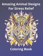 Amazing Animal Designs For Stress Relief Coloring Book: Beautiful Animal Designs For Stress Relief Coloring Book 155551832X Book Cover