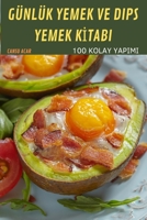 Günlük Yemek Ve Dips Yemek Kİtabi: 100 Kolay Yapimi 1837898367 Book Cover