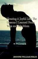 Creating a Joyful Life: The Lessons I Learned from Yoga and My Mom 1512114030 Book Cover