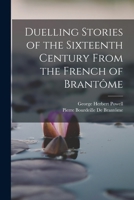 Duelling Stories of the Sixteenth Century from the French of Brantôme 1017404224 Book Cover