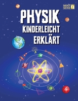 Physik Kinderleicht Erklärt: Ein kompletter MINT-Leitfaden für 8–12-Jährige mit spannenden Praxisprojekten und Experimenten zu Bewegung, Gravitation ... für Schule und Homeschooling (German Edition) B0DY4PW2GY Book Cover